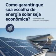 Como garantir que sua escolha de energia solar seja econômica?