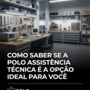 Como saber se a Polo Assistência Técnica é a opção ideal para você
