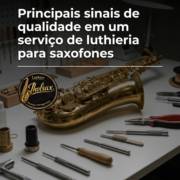 Principais sinais de qualidade em um serviço de luthieria para saxofones