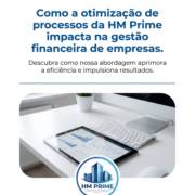Como a otimização de processos da HM Prime impacta na gestão financeira de empresas