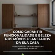 Como garantir funcionalidade e beleza nos móveis planejados da sua casa