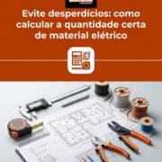 Evite desperdícios: como calcular a quantidade certa de material elétrico