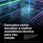 Descubra como escolher a melhor assistência técnica para seu celular