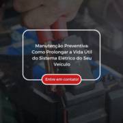 Manutenção Preventiva: Como Prolongar a Vida Útil do Sistema Elétrico do Seu Veículo