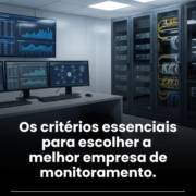 Os critérios essenciais para escolher a melhor empresa de monitoramento