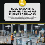 Como garantir a segurança em obras públicas e privadas