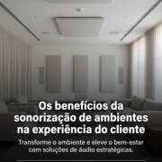 Os benefícios da sonorização de ambientes na experiência do cliente