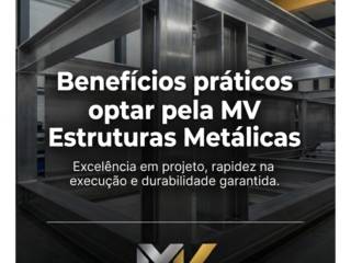 Benefícios práticos percebidos ao optar pela MV Estruturas Metálicas