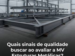 Quais sinais de qualidade buscar ao avaliar a MV Estruturas Metálicas?
