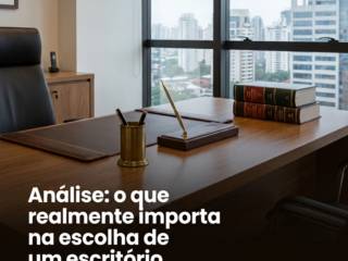Análise: o que realmente importa na escolha de um escritório de advocacia
