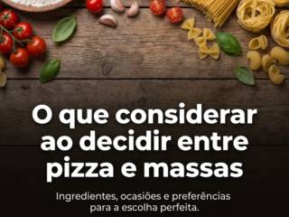 O que considerar ao decidir entre pizza e massas