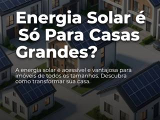 Energia Solar é Só Para Casas Grandes?