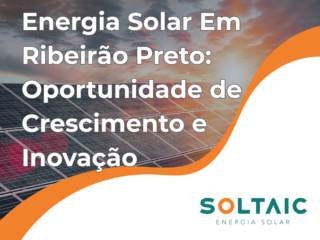 Energia Solar Em Ribeirão Preto: Oportunidade de Crescimento e Inovação
