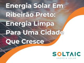 Energia Solar Em Ribeirão Preto: Energia Limpa Para Uma Cidade Que Cresce