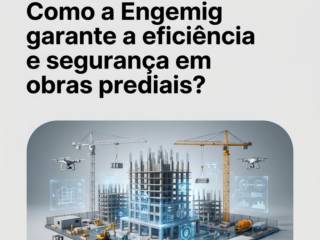 Como a Engemig garante a eficiência e segurança em obras prediais?