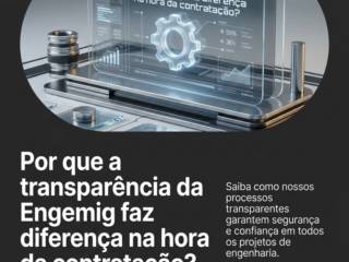 Por que a transparência da Engemig faz diferença na hora da contratação?