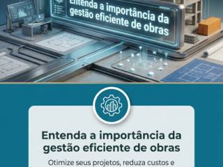 Entenda a importância da gestão eficiente de obras