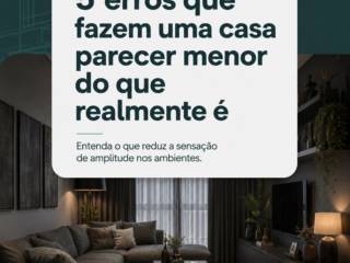 5 erros que fazem uma casa parecer menor do que realmente é