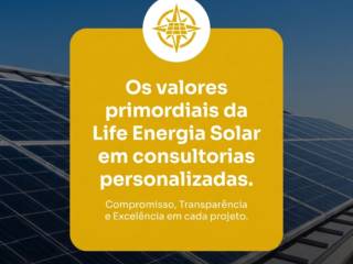 Os valores primordiais da Life Energia Solar em consultorias personalizadas.