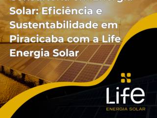 Consultoria em Energia Solar: Eficiência e Sustentabilidade em Piracicaba com a Life Energia Solar