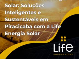 Consultoria em Energia Solar: Soluções Inteligentes e Sustentáveis em Piracicaba com a Life Energia Solar