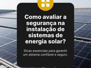 Como avaliar a segurança na instalação de sistemas de energia solar?
