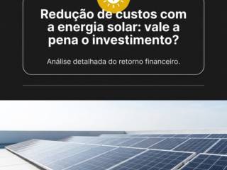 Redução de custos com a energia solar: vale a pena o investimento?