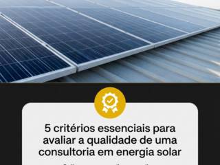 5 critérios essenciais para avaliar a qualidade de uma consultoria em energia solar