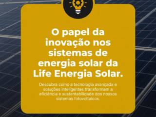 O papel da inovação nos sistemas de energia solar da Life Energia Solar.