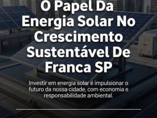 O Papel Da Energia Solar No Crescimento Sustentável De Franca SP