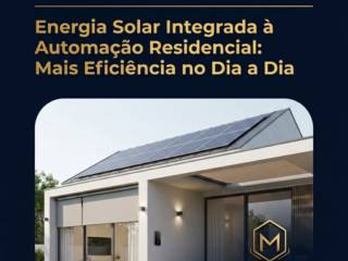 Energia Solar Integrada à Automação Residencial: Mais Eficiência no Dia a Dia