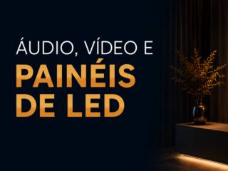 Áudio, Vídeo e Painéis de Led