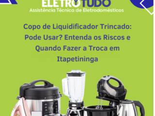 Copo de Liquidificador Trincado: Pode Usar? Entenda os Riscos e Quando Fazer a Troca em Itapetininga