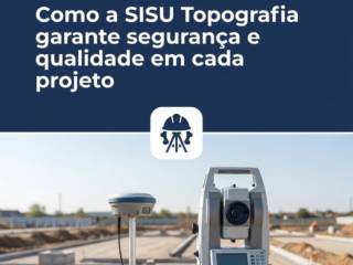 Como a SISU Topografia garante segurança e qualidade em cada projeto