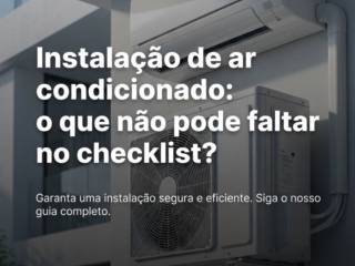 Instalação de ar condicionado: o que não pode faltar no checklist?
