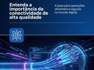 Entenda a importância da conectividade de alta qualidade