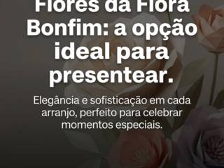 Flores da Flora Bonfim: a opção ideal para presentear.