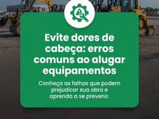 Evite dores de cabeça: erros comuns ao alugar equipamentos