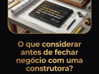 O que considerar antes de fechar negócio com uma construtora?