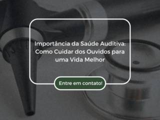 Importância da Saúde Auditiva: Como Cuidar dos Ouvidos para uma Vida Melhor