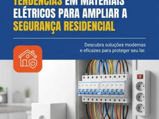 Tendências em materiais elétricos para ampliar a segurança residencial