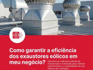 Como garantir a eficiência dos exaustores eólicos em meu negócio?