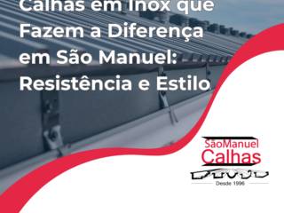 Calhas em Inox que Fazem a Diferença em São Manuel: Resistência e Estilo