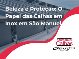 Beleza e Proteção: O Papel das Calhas em Inox em São Manuel