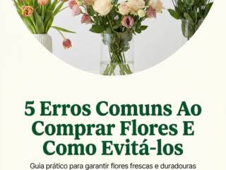 5 Erros Comuns Ao Comprar Flores E Como Evitá-los
