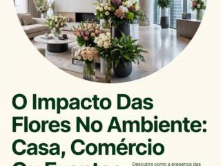 O Impacto Das Flores No Ambiente: Casa, Comércio Ou Eventos