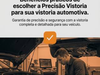 Benefícios práticos de escolher a Precisão Vistoria para sua vistoria automotiva