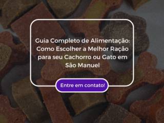 Guia Completo de Alimentação: Como Escolher a Melhor Ração para seu Cachorro ou Gato em São Manuel