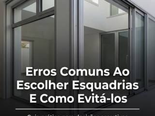 Erros Comuns Ao Escolher Esquadrias E Como Evitá-los