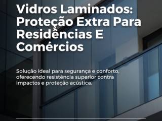 Vidros Laminados: Proteção Extra Para Residências E Comércios